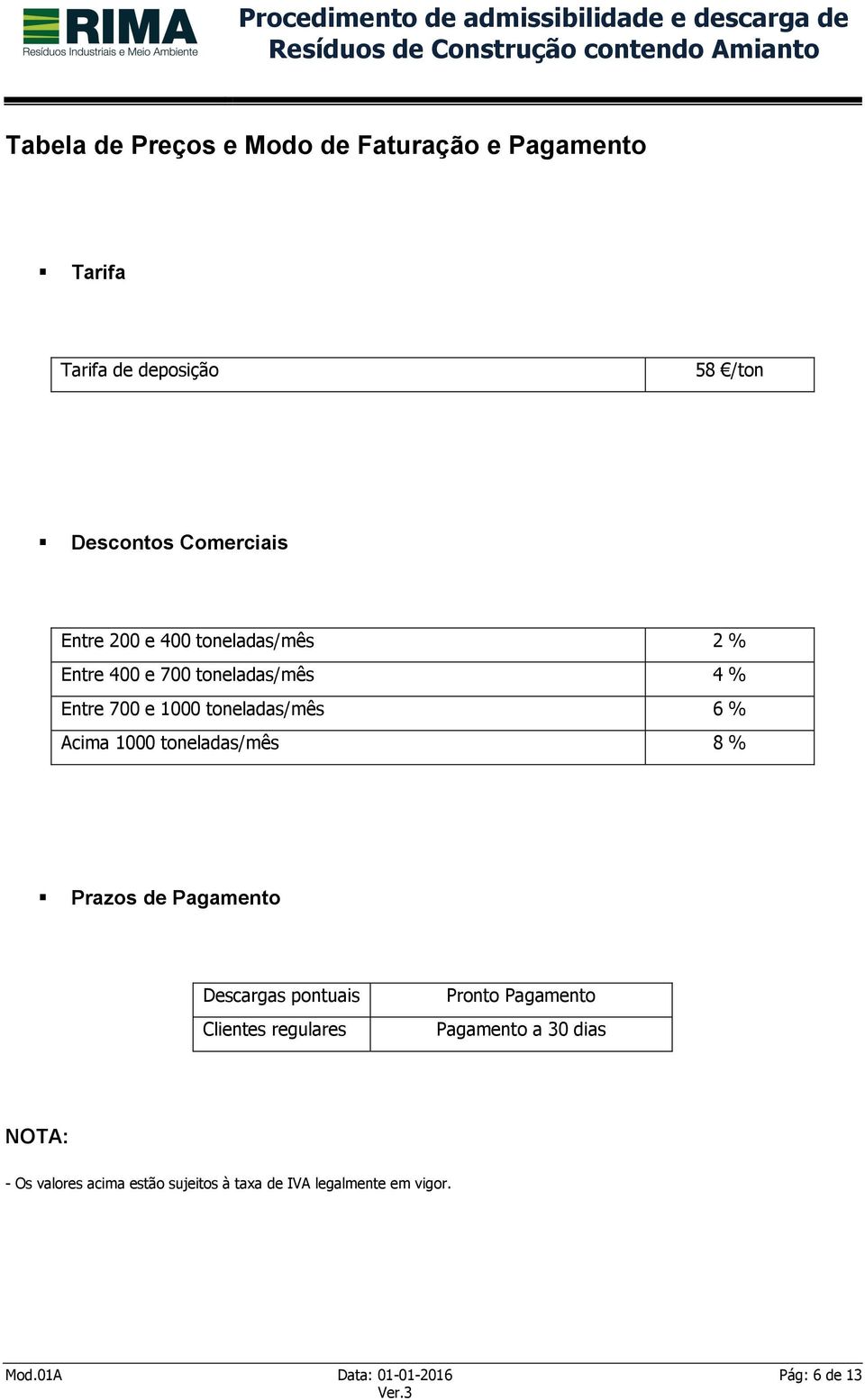 toneladas/mês 8 % Prazos de Pagamento Descargas pontuais Clientes regulares Pronto Pagamento Pagamento a 30