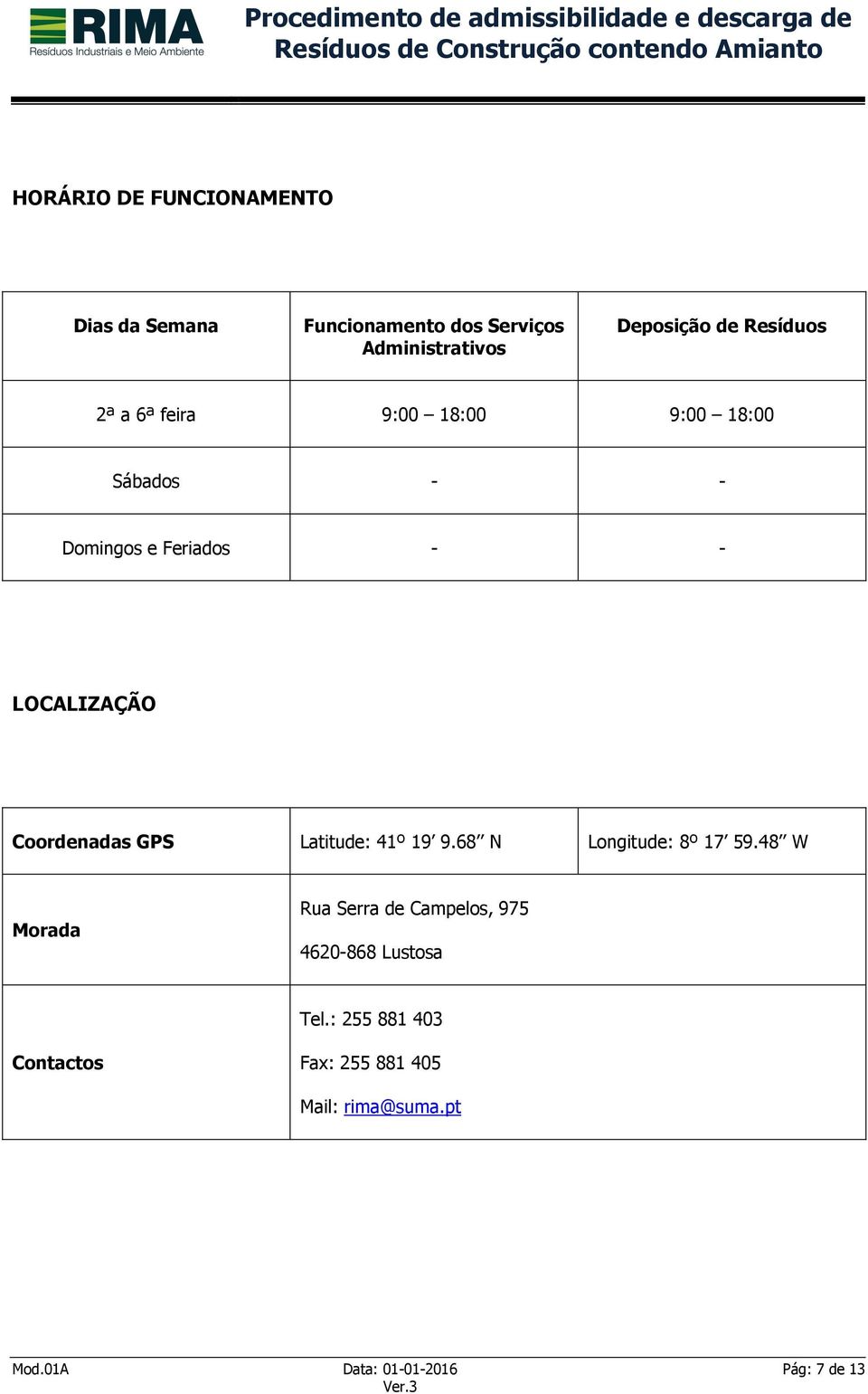 Coordenadas GPS Latitude: 41º 19 9.68 N Longitude: 8º 17 59.