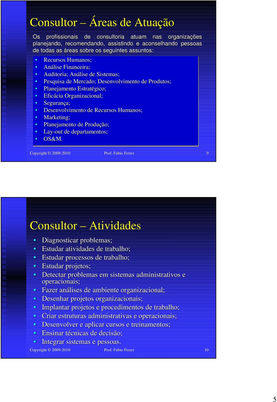 Recursos Humanos; Marketing; Planejamento de Produção; Lay-out de departamentos; OS&M. Copyright 2009-2010 Prof.