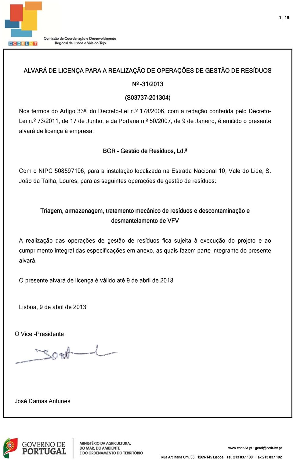 º 50/2007, de 9 de Janeiro, é emitido o presente alvará de licença à empresa: BGR Gestão de Resíduos, Ld.ª Com o NIPC 508597196, para a instalação localizada na Estrada Nacional 10, Vale do Lide, S.