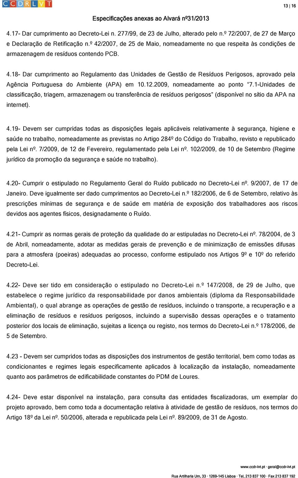 12.2009, nomeadamente ao ponto 7.1-Unidades de classificação, triagem, armazenagem ou transferência de resíduos perigosos (disponível no sítio da APA na internet). 4.