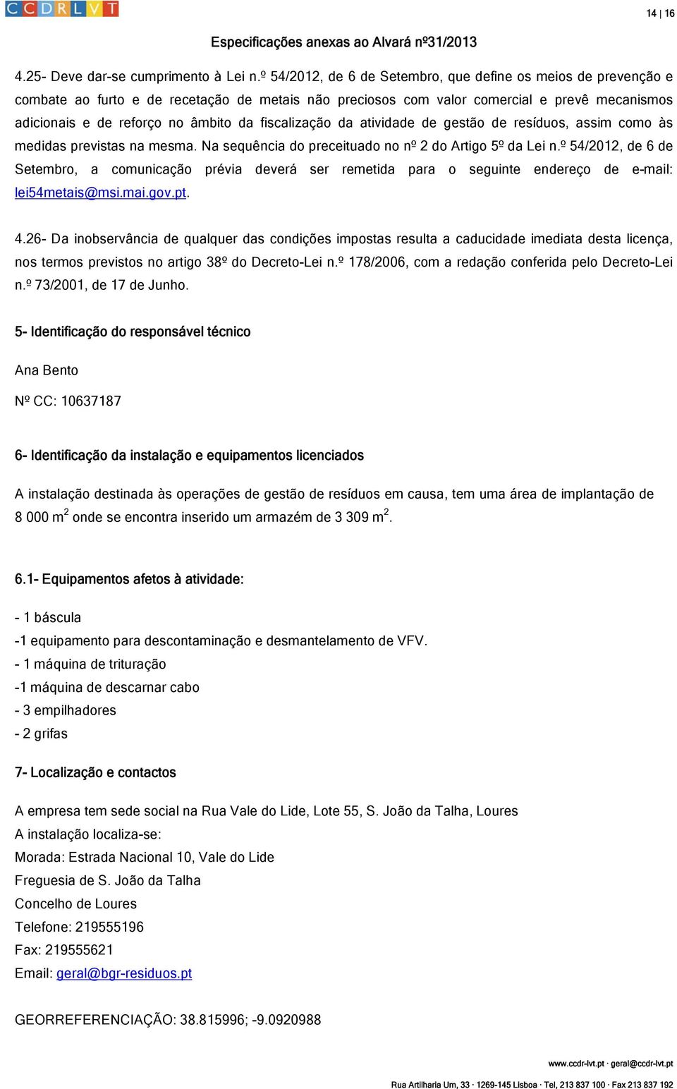 fiscalização da atividade de gestão de resíduos, assim como às medidas previstas na mesma. Na sequência do preceituado no nº 2 do Artigo 5º da Lei n.