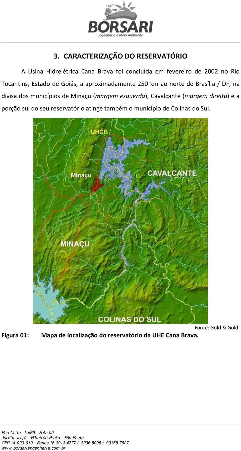 Minaçu (margem esquerda), Cavalcante (margem direita) e a porção sul do seu reservatório atinge também o