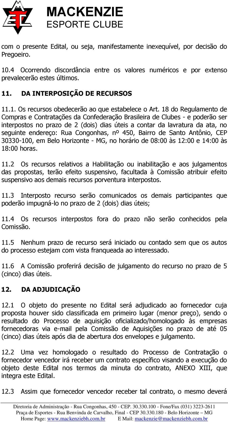 18 do Regulamento de Compras e Contratações da Confederação Brasileira de Clubes - e poderão ser interpostos no prazo de 2 (dois) dias úteis a contar da lavratura da ata, no seguinte endereço: Rua