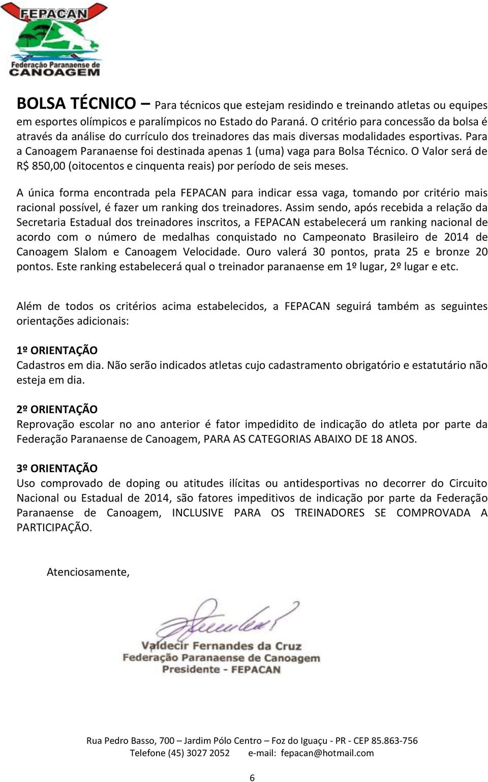 Para a Canoagem Paranaense foi destinada apenas 1 (uma) vaga para Bolsa Técnico. O Valor será de R$ 850,00 (oitocentos e cinquenta reais) por período de seis meses.