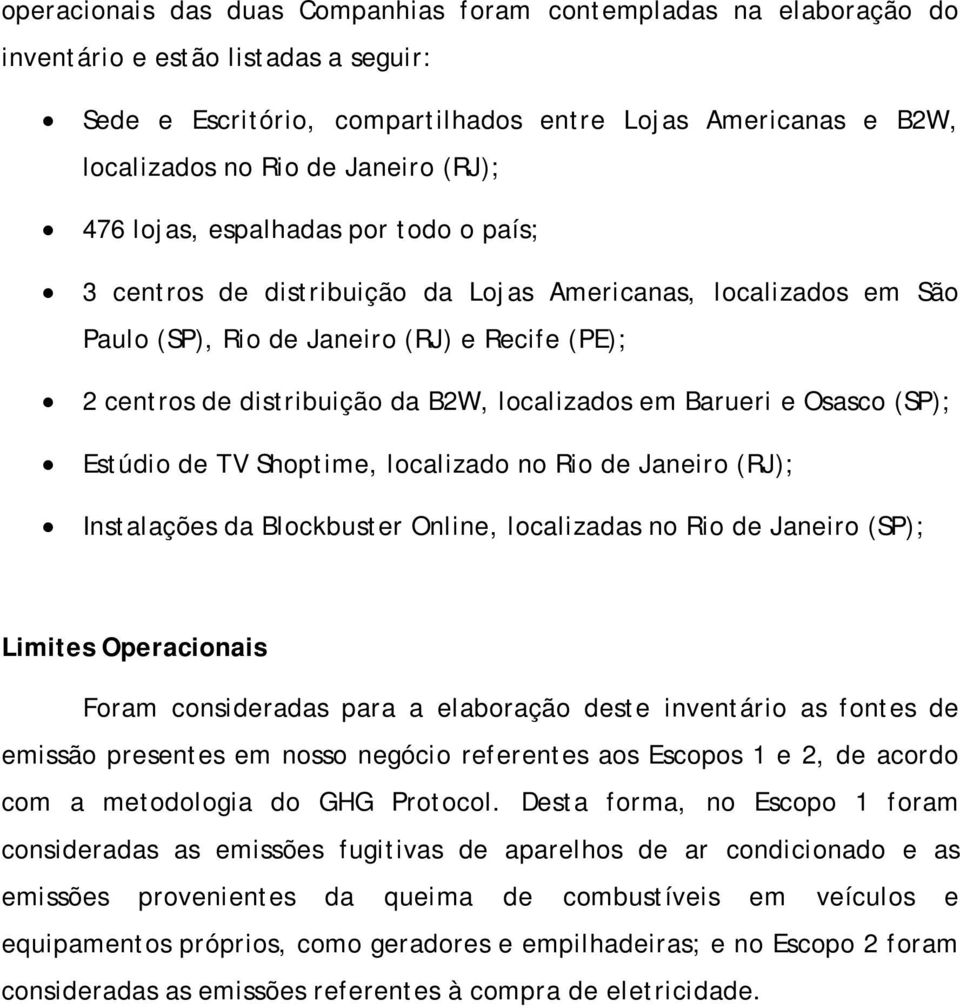 localizados em Barueri e Osasco (SP); Estúdio de TV Shoptime, localizado no Rio de Janeiro (RJ); Instalações da Blockbuster Online, localizadas no Rio de Janeiro (SP); Limites Operacionais Foram