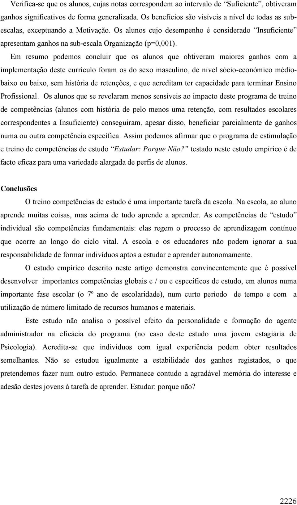 Em resumo podemos concluir que os alunos que obtiveram maiores ganhos com a implementação deste currículo foram os do sexo masculino, de nível sócioeconómico médiobaixo ou baixo, sem história de