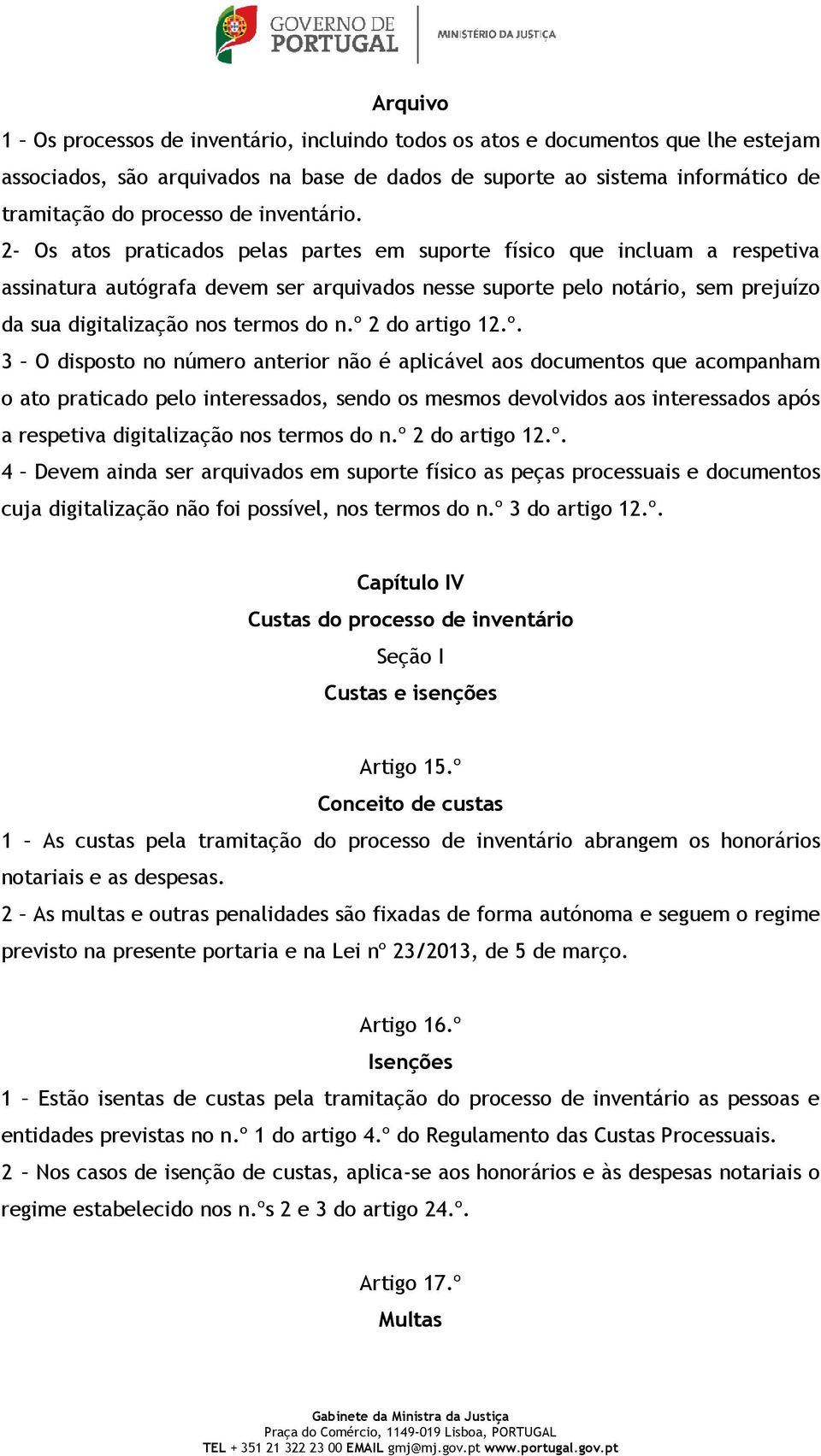 2- Os atos praticados pelas partes em suporte físico que incluam a respetiva assinatura autógrafa devem ser arquivados nesse suporte pelo notário, sem prejuízo da sua digitalização nos termos do n.