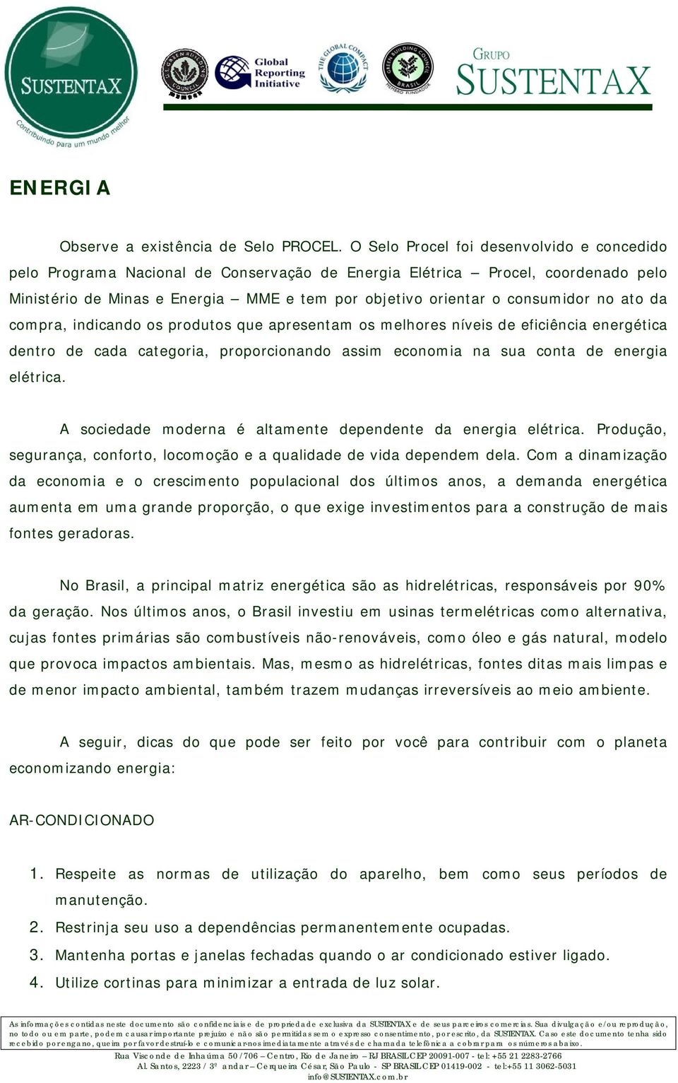 no ato da compra, indicando os produtos que apresentam os melhores níveis de eficiência energética dentro de cada categoria, proporcionando assim economia na sua conta de energia elétrica.