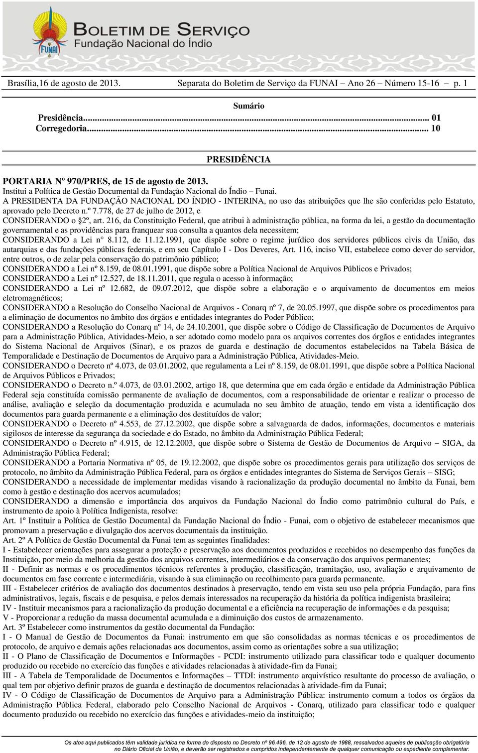 216, da Constituição Federal, que atribui à administração pública, na forma da lei, a gestão da documentação governamental e as providências para franquear sua consulta a quantos dela necessitem;