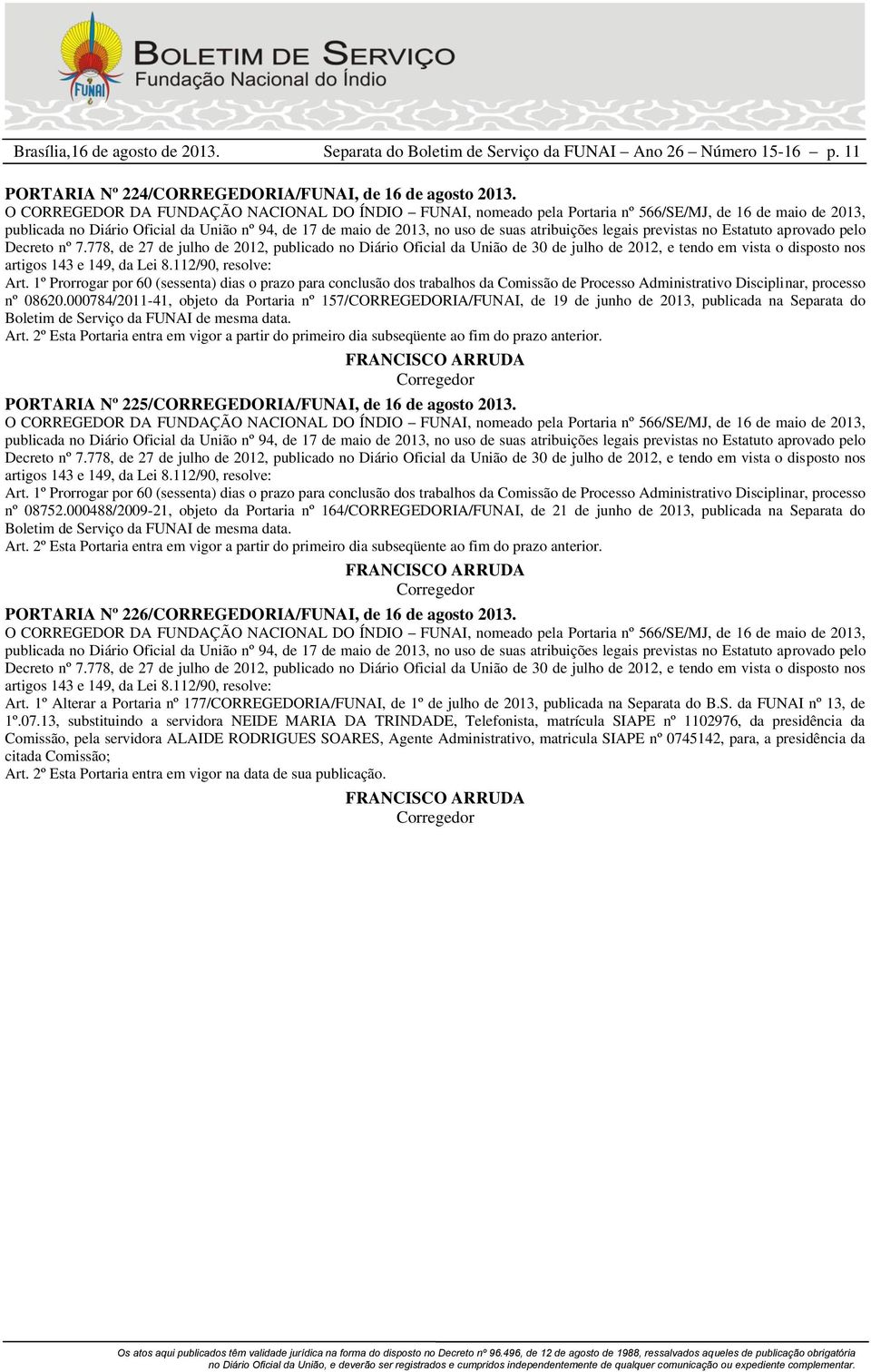 000488/2009-21, objeto da Portaria nº 164/CORREGEDORIA/FUNAI, de 21 de junho de 2013, publicada na Separata do PORTARIA Nº 226/CORREGEDORIA/FUNAI, de 16 de agosto 2013. Art.