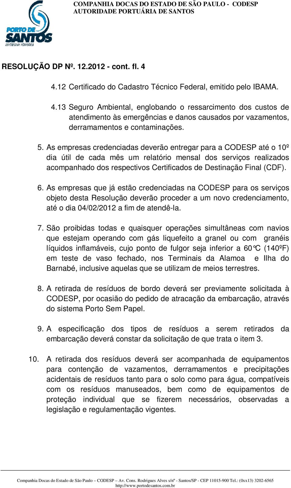 (CDF). 6. As empresas que já estão credenciadas na CODESP para os serviços objeto desta Resolução deverão proceder a um novo credenciamento, até o dia 04/02/2012 a fim de atendê-la. 7.