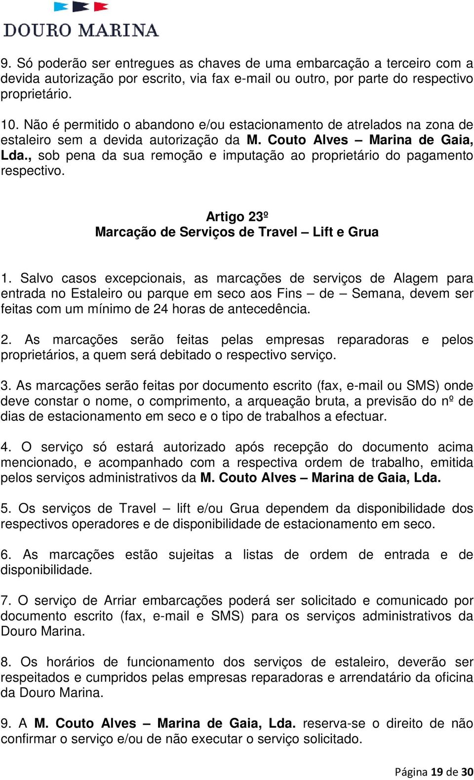 , sob pena da sua remoção e imputação ao proprietário do pagamento respectivo. Artigo 23º Marcação de Serviços de Travel Lift e Grua 1.