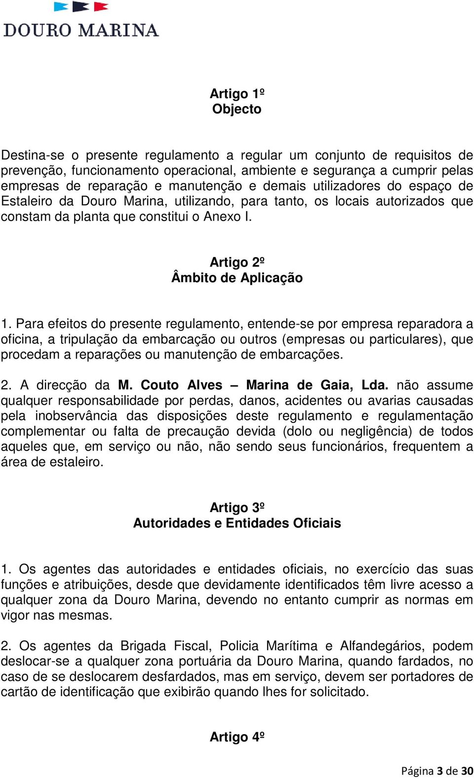 Para efeitos do presente regulamento, entende-se por empresa reparadora a oficina, a tripulação da embarcação ou outros (empresas ou particulares), que procedam a reparações ou manutenção de