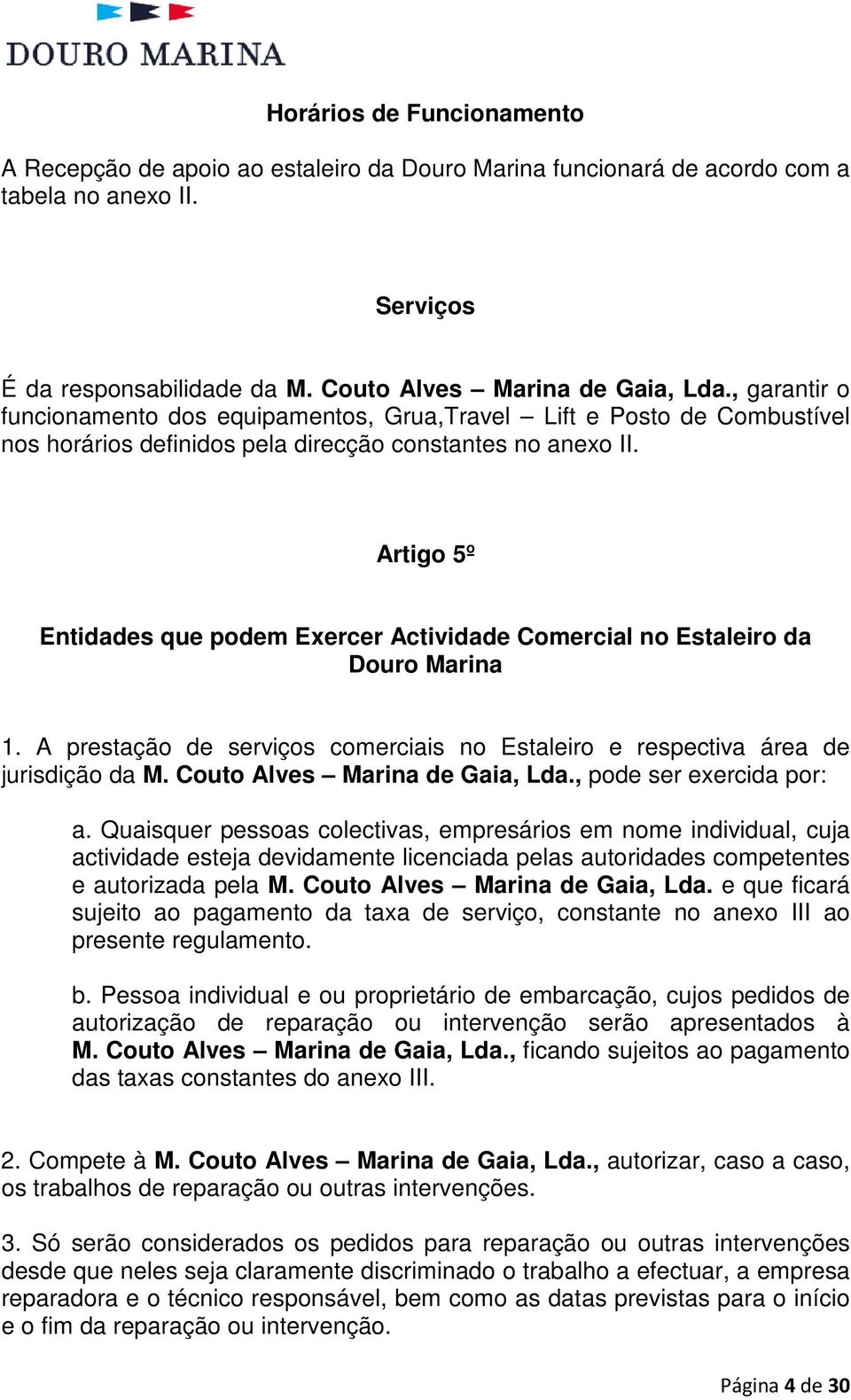 Artigo 5º Entidades que podem Exercer Actividade Comercial no Estaleiro da Douro Marina 1. A prestação de serviços comerciais no Estaleiro e respectiva área de jurisdição da M.