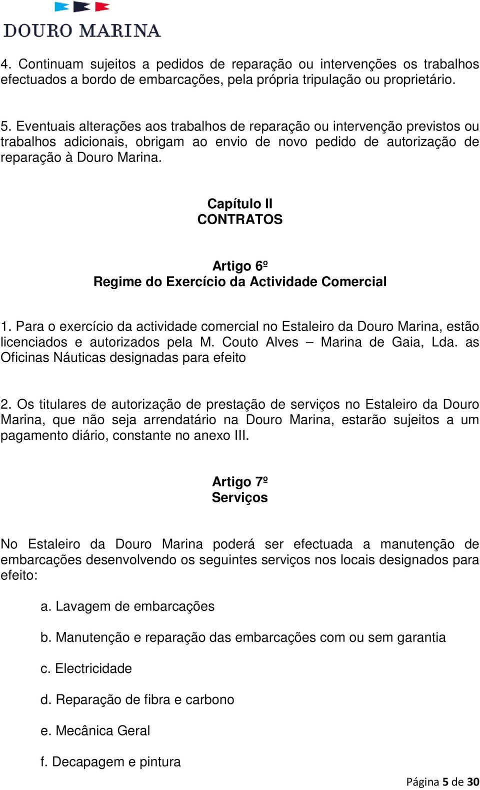 Capítulo II CONTRATOS Artigo 6º Regime do Exercício da Actividade Comercial 1. Para o exercício da actividade comercial no Estaleiro da Douro Marina, estão licenciados e autorizados pela M.
