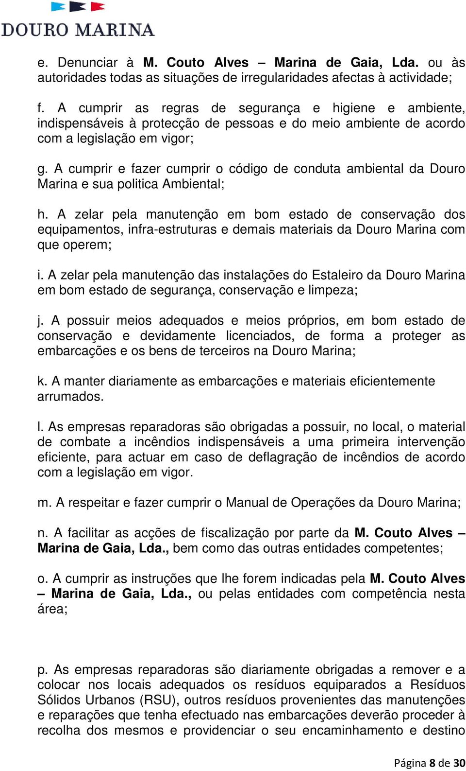 A cumprir e fazer cumprir o código de conduta ambiental da Douro Marina e sua politica Ambiental; h.