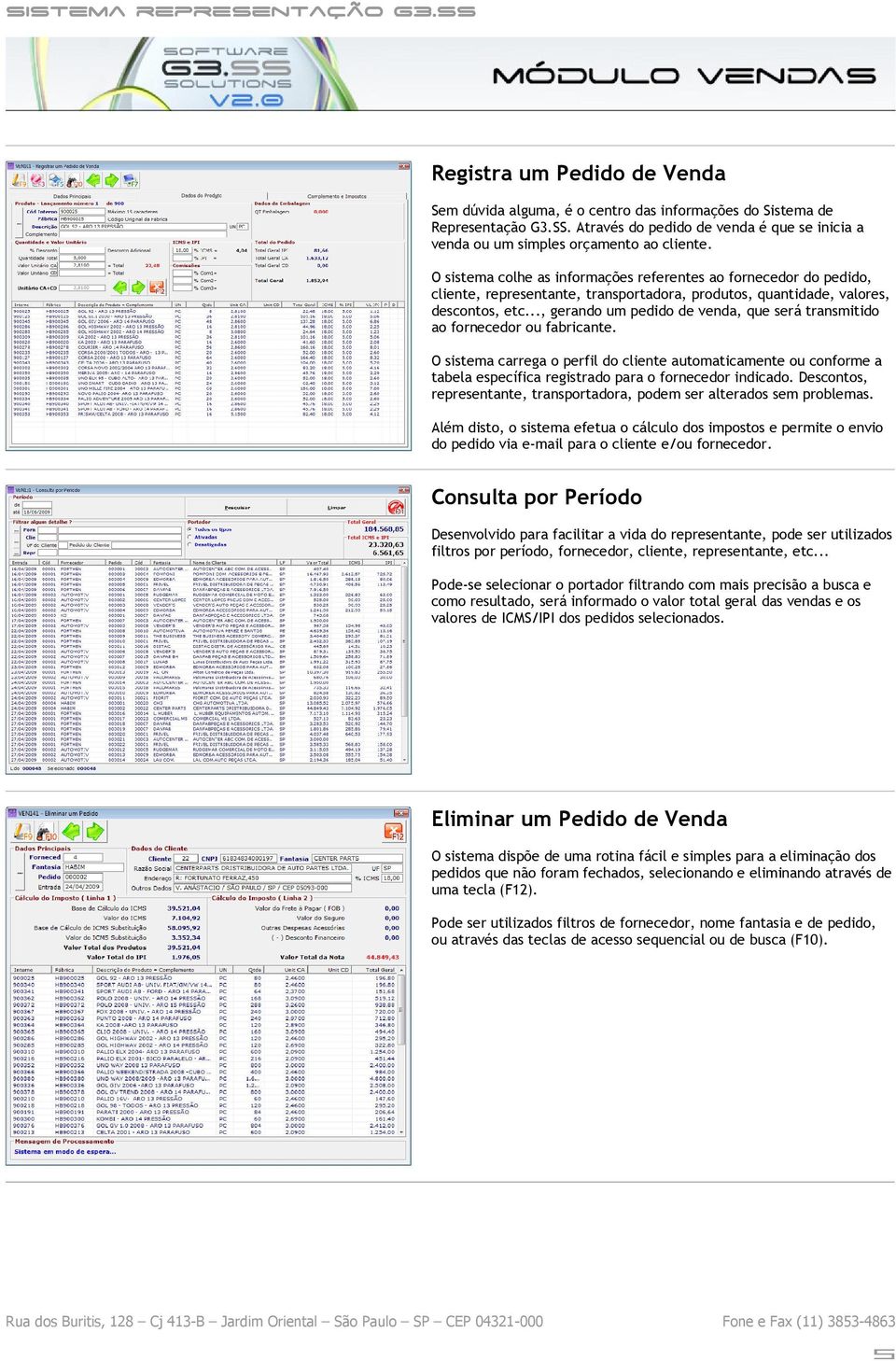 O sistema colhe as informações referentes ao fornecedor do pedido, cliente, representante, transportadora, produtos, quantidade, valores, descontos, etc.