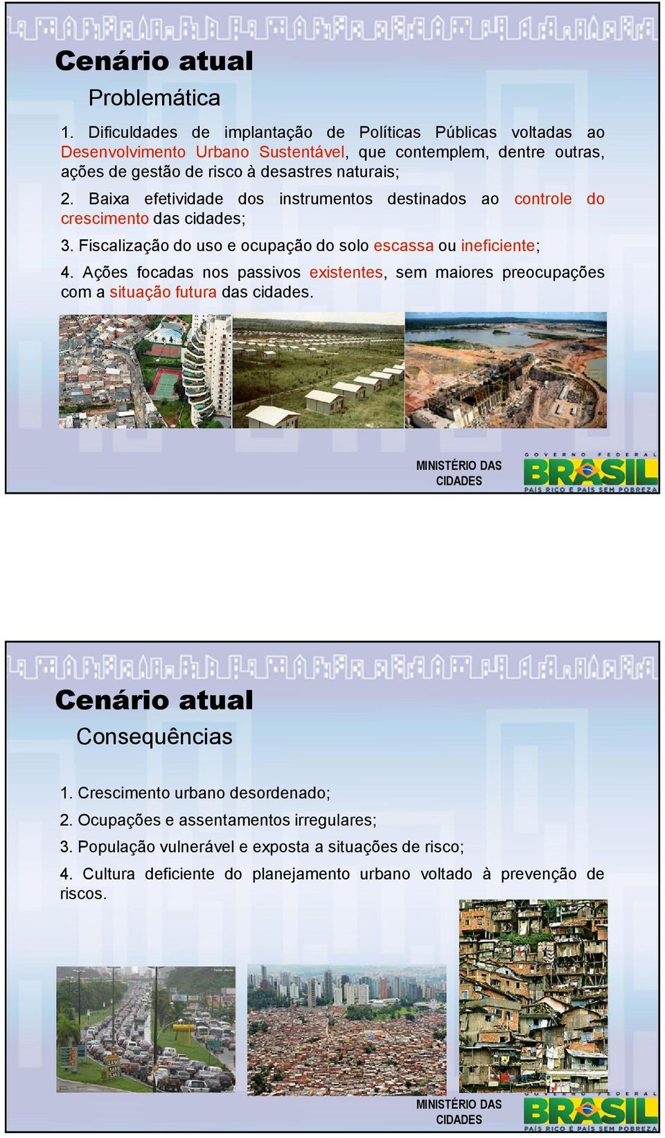 2. Baixa efetividade dos instrumentos destinados ao controle do crescimento das cidades; 3. Fiscalização do uso e ocupação do solo escassa ou ineficiente; 4.