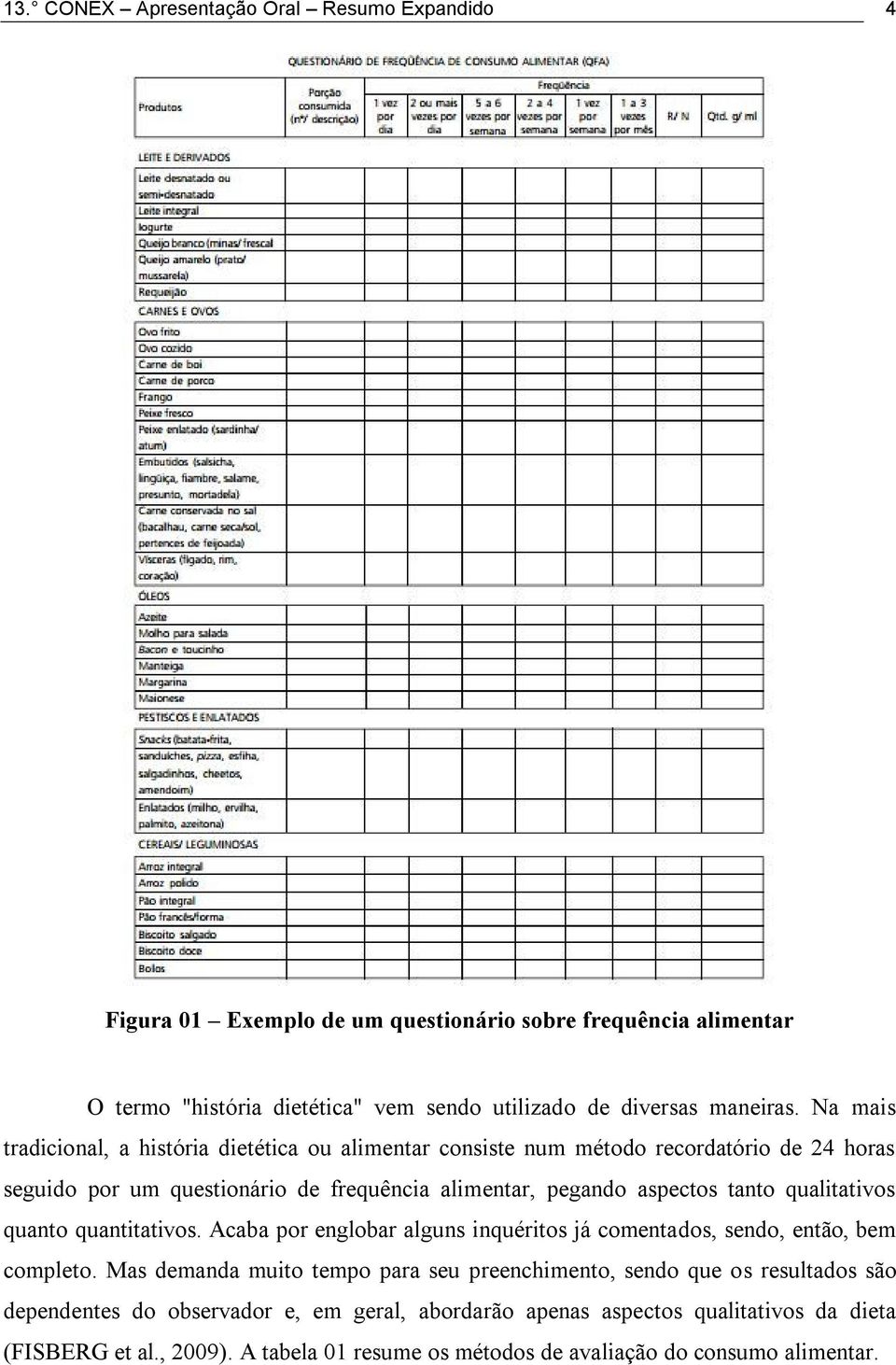 qualitativos quanto quantitativos. Acaba por englobar alguns inquéritos já comentados, sendo, então, bem completo.