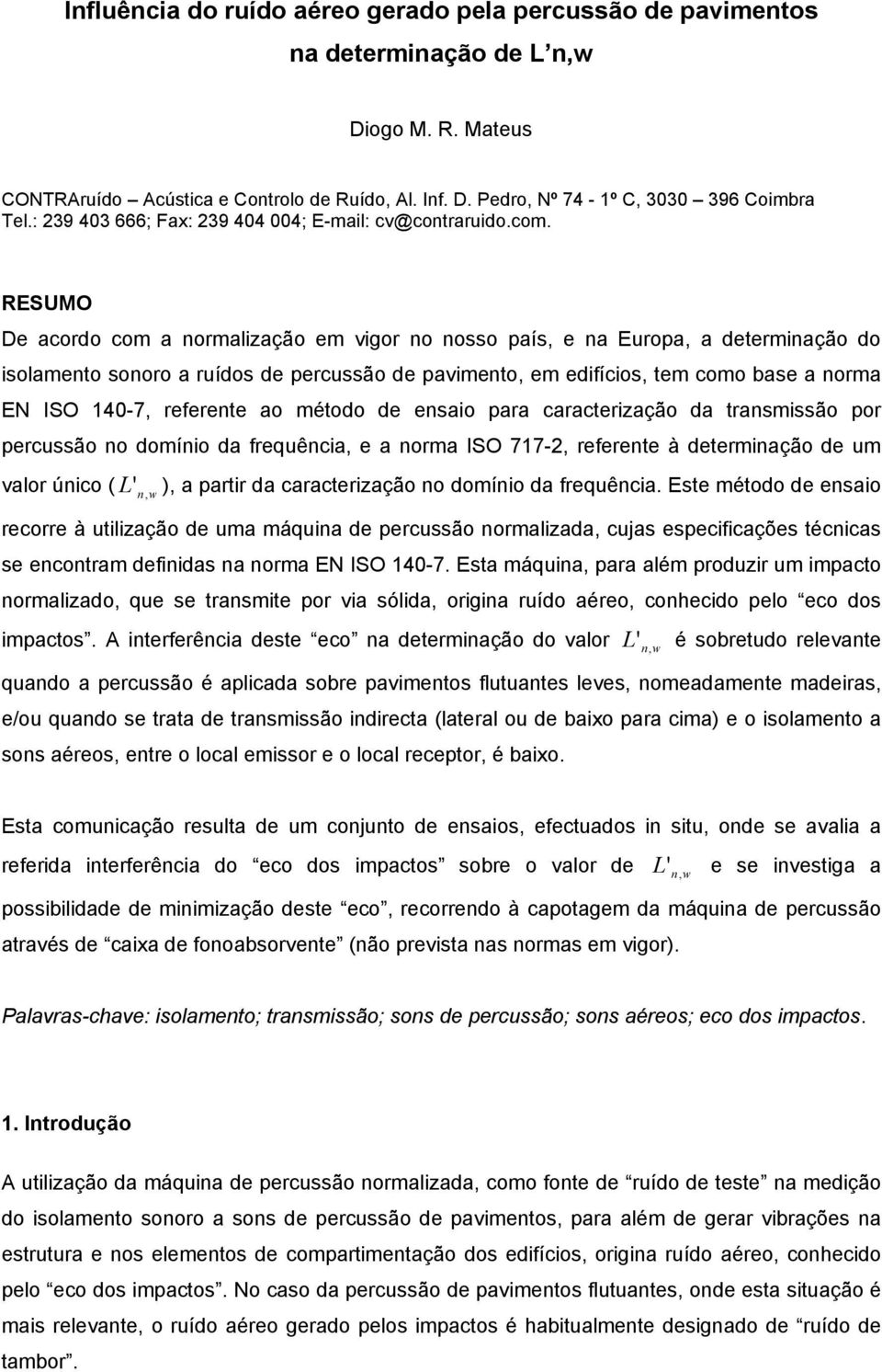 RESUMO e acordo com a ormalização em vigor o osso país, e a Europa, a determiação do isolameto sooro a ruídos de percussão de pavimeto, em edifícios, tem como base a orma EN ISO 140-7, referete ao