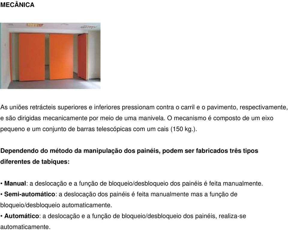 Dependendo do método da manipulação dos painéis, podem ser fabricados três tipos diferentes de tabiques: Manual: a deslocação e a função de bloqueio/desbloqueio dos