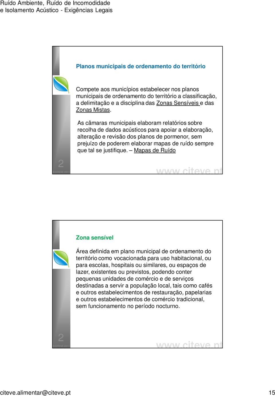 As câmaras municipais elaboram relatórios sobre recolha de dados acústicos para apoiar a elaboração, alteração e revisão dos planos de pormenor, sem prejuízo de poderem elaborar mapas de ruído sempre