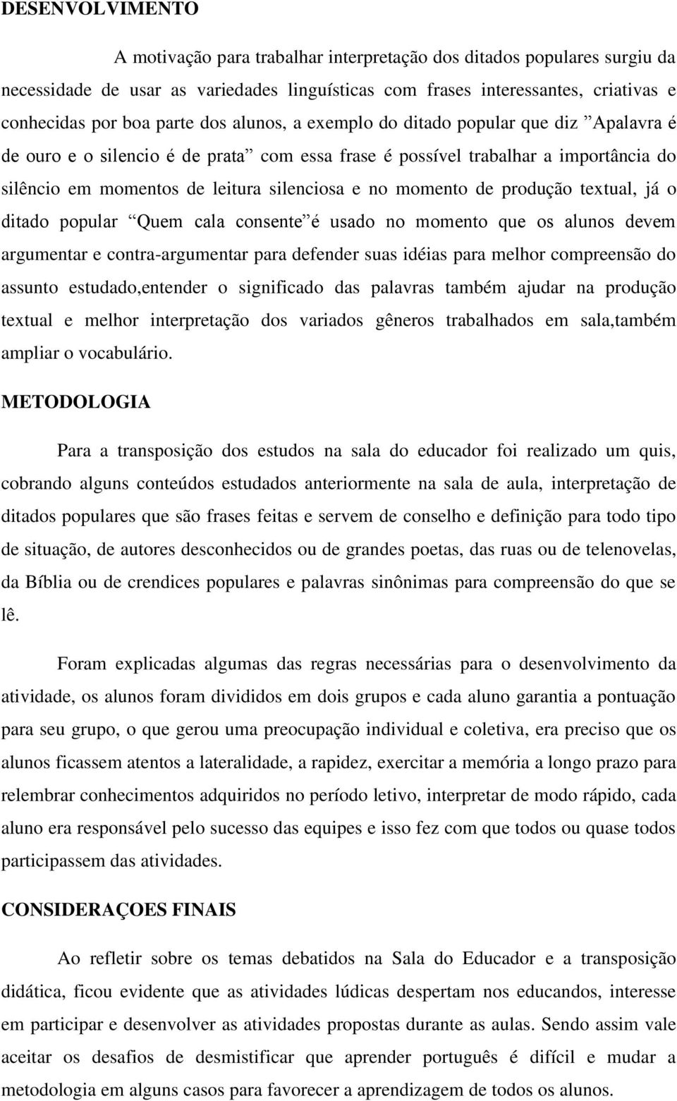 de produção textual, já o ditado popular Quem cala consente é usado no momento que os alunos devem argumentar e contra-argumentar para defender suas idéias para melhor compreensão do assunto