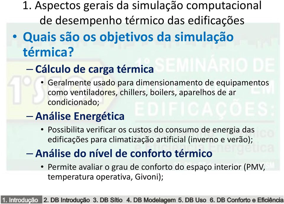 condicionado; Análise Energética Possibilita verificar os custos do consumo de energia das edificações para climatização artificial