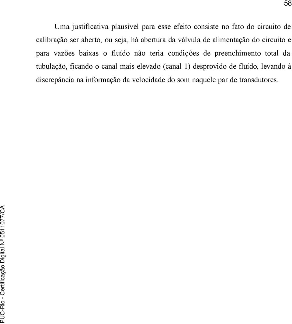 não teria condições de preenchimento total da tubulação, ficando o canal mais elevado (canal 1)