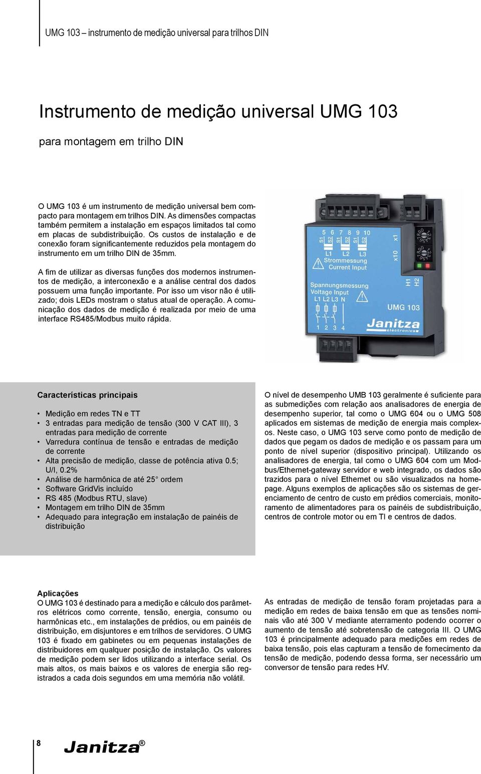 Os custos de instalação e de conexão foram significantemente reduzidos pela montagem do instrumento em um trilho DIN de 35mm.