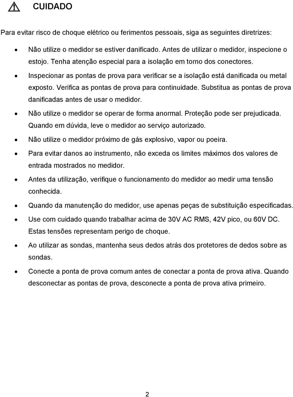 Verifica as pontas de prova para continuidade. Substitua as pontas de prova danificadas antes de usar o medidor. Não utilize o medidor se operar de forma anormal. Proteção pode ser prejudicada.