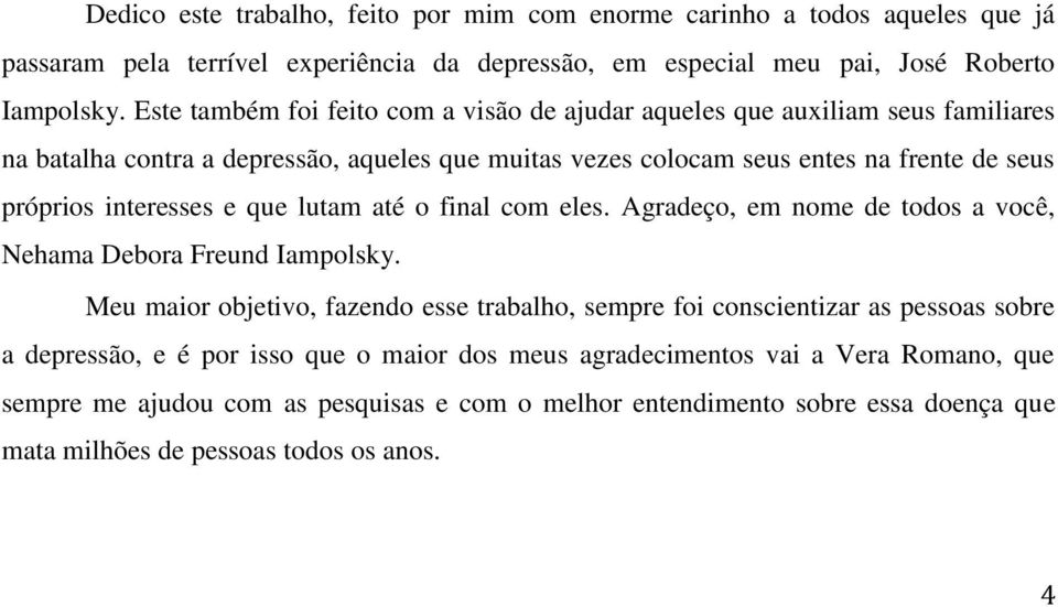 interesses e que lutam até o final com eles. Agradeço, em nome de todos a você, Nehama Debora Freund Iampolsky.