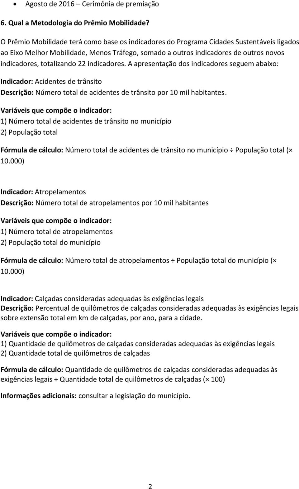 totalizando 22 indicadores. A apresentação dos indicadores seguem abaixo: Indicador: Acidentes de trânsito Descrição: Número total de acidentes de trânsito por 10 mil habitantes.