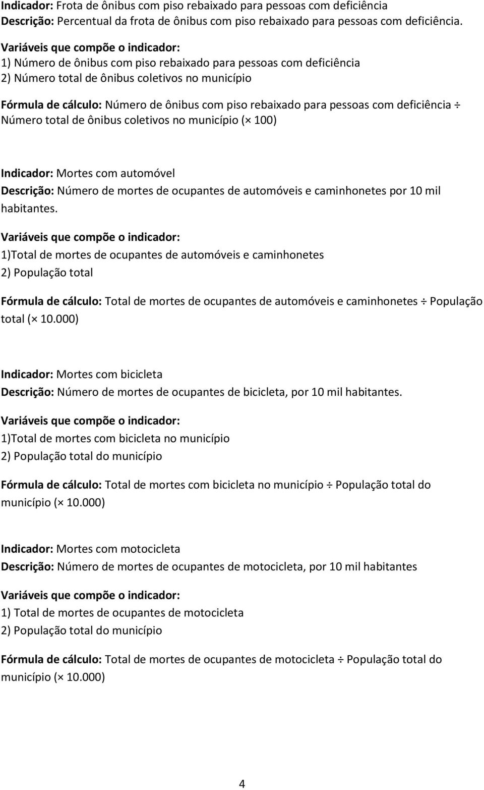 deficiência Número total de ônibus coletivos no município ( 100) Indicador: Mortes com automóvel Descrição: Número de mortes de ocupantes de automóveis e caminhonetes por 10 mil habitantes.