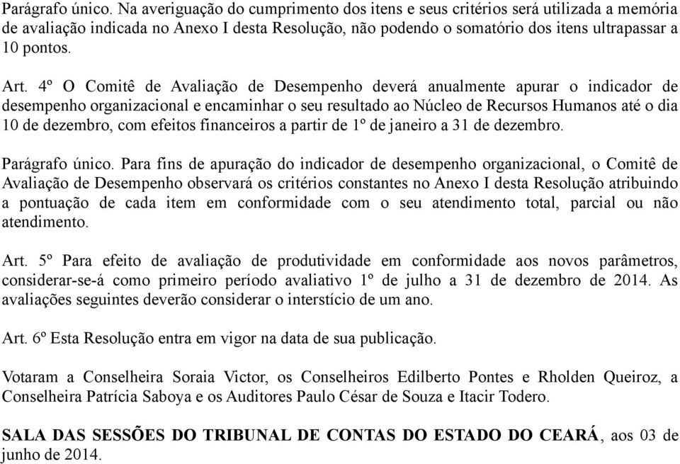 4º O Comitê de Avaliação de Desempenho deverá anualmente apurar o indicador de desempenho organizacional e encaminhar o seu resultado ao Núcleo de Recursos Humanos até o dia 10 de dezembro, com