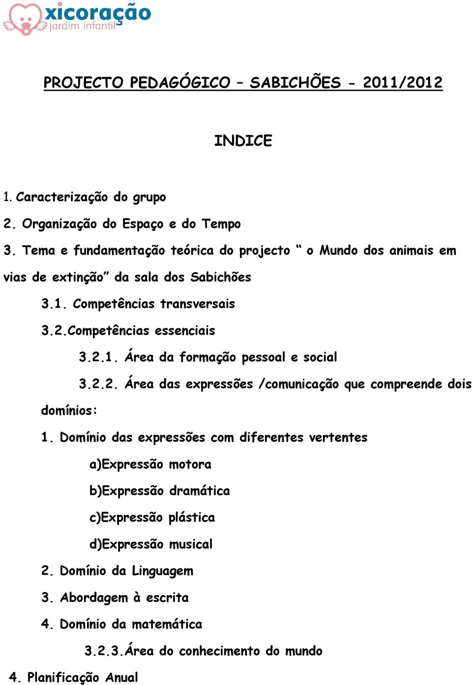 Competências essenciais 3.2.1. Área da formação pessoal e social 3.2.2. Área das expressões /comunicação que compreende dois domínios: 1.