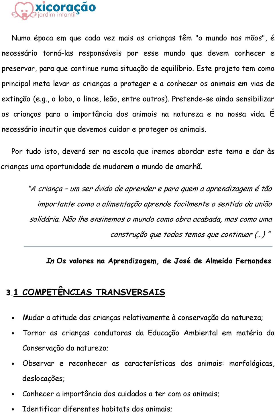 Pretende-se ainda sensibilizar as crianças para a importância dos animais na natureza e na nossa vida. É necessário incutir que devemos cuidar e proteger os animais.