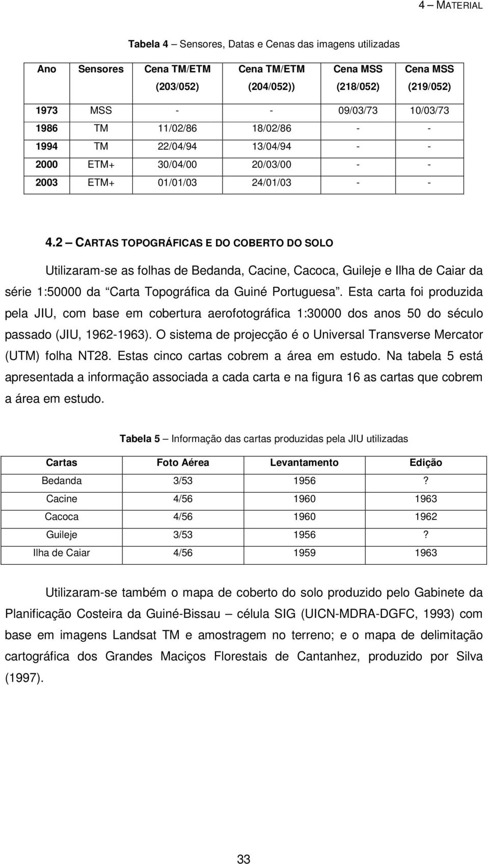 2 CARTAS TOPOGRÁFICAS E DO COBERTO DO SOLO Utilizaram-se as folhas de Bedanda, Cacine, Cacoca, Guileje e Ilha de Caiar da série 1:50000 da Carta Topográfica da Guiné Portuguesa.