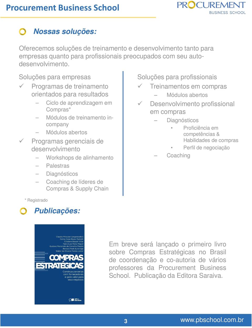 Workshops de alinhamento Palestras Diagnósticos Coaching de líderes de Compras & Supply Chain Soluções para profissionais Treinamentos em compras Módulos abertos Desenvolvimento profissional em