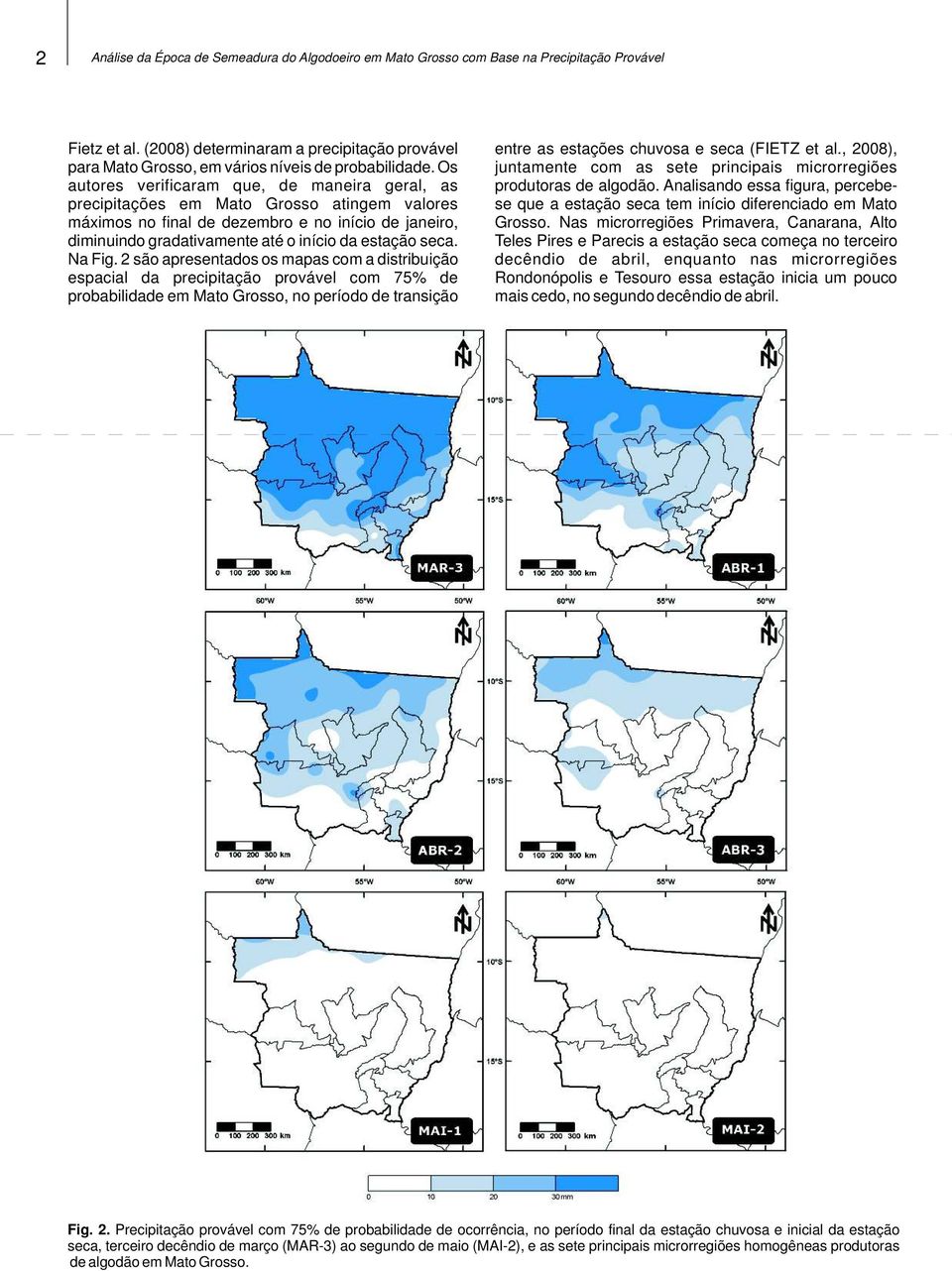 Os autores verificaram que, de maneira geral, as precipitações em Mato Grosso atingem valores máximos no final de dezembro e no início de janeiro, diminuindo gradativamente até o início da estação