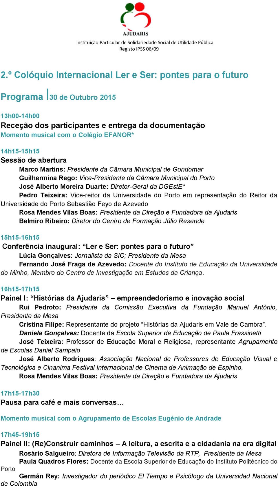 DGEstE* Pedro Teixeira: Vice-reitor da Universidade do Porto em representação do Reitor da Universidade do Porto Sebastião Feyo de Azevedo Belmiro Ribeiro: Diretor do Centro de Formação Júlio Resende