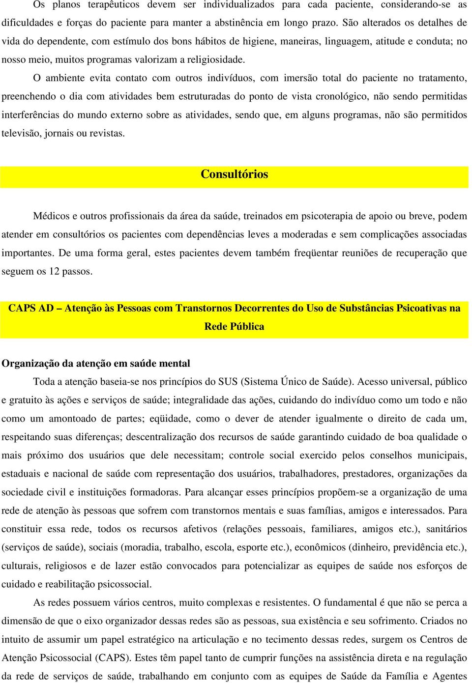 O ambiente evita contato com outros indivíduos, com imersão total do paciente no tratamento, preenchendo o dia com atividades bem estruturadas do ponto de vista cronológico, não sendo permitidas