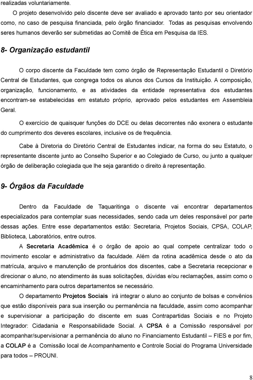 8- Organização estudantil O corpo discente da Faculdade tem como órgão de Representação Estudantil o Diretório Central de Estudantes, que congrega todos os alunos dos Cursos da Instituição.