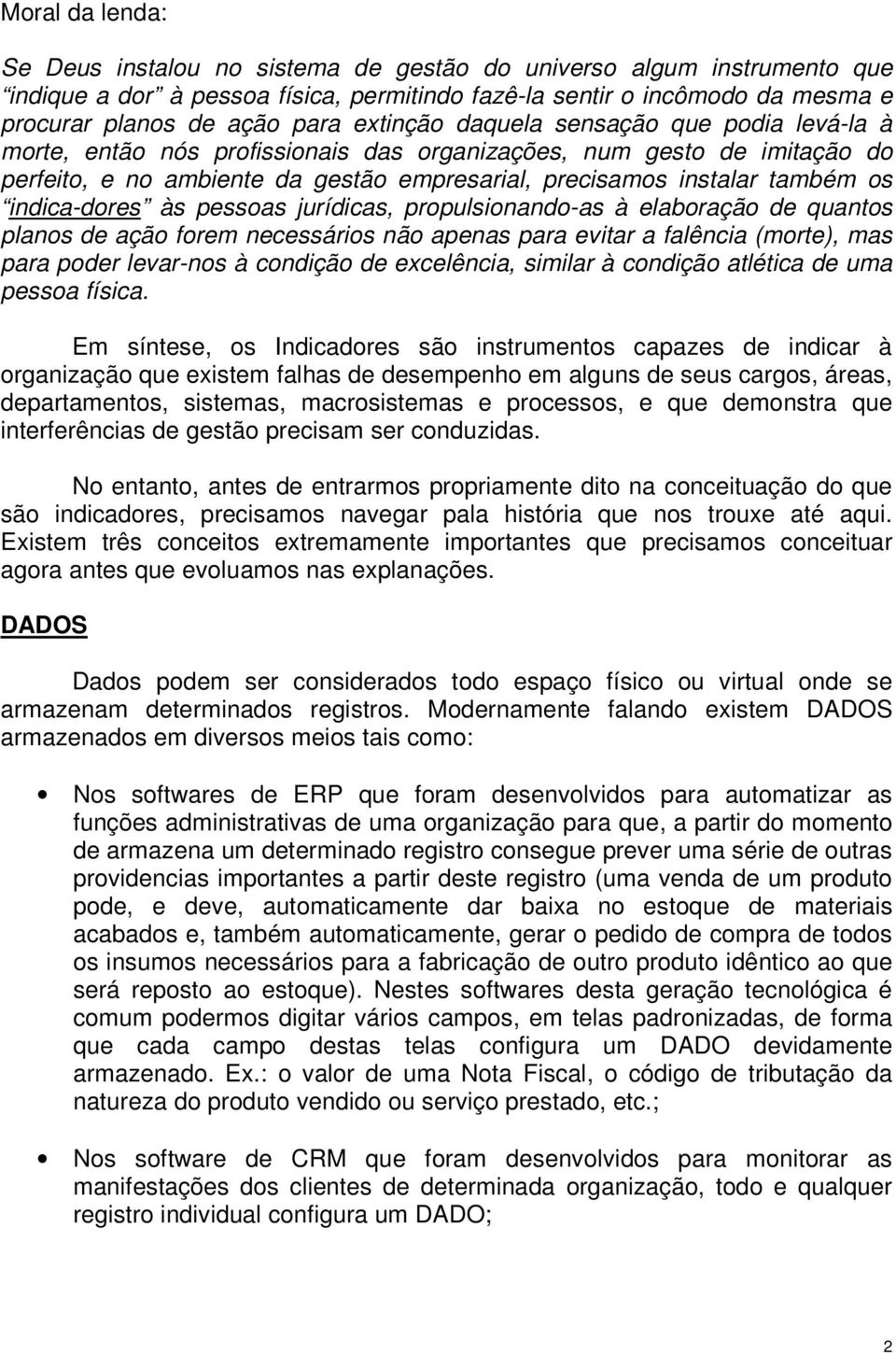 indica-dores às pessoas jurídicas, propulsionando-as à elaboração de quantos planos de ação forem necessários não apenas para evitar a falência (morte), mas para poder levar-nos à condição de