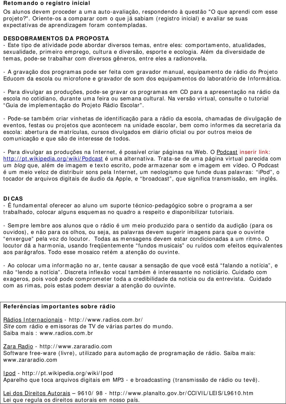 DESDOBRAMENTOS DA PROPOSTA - Este tipo de atividade pode abordar diversos temas, entre eles: comportamento, atualidades, sexualidade, primeiro emprego, cultura e diversão, esporte e ecologia.