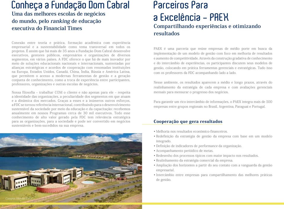 É assim que há mais de 35 anos a Fundação Dom Cabral desenvolve executivos, gestores públicos, empresários e organizações de diversos segmentos, em vários países.