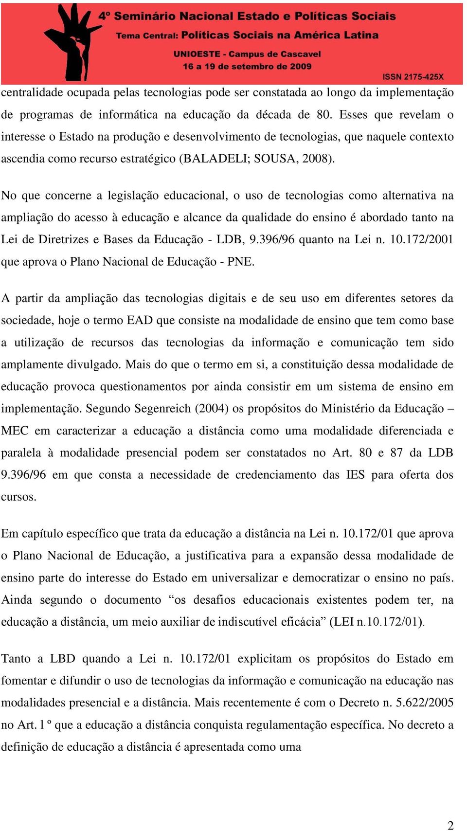 No que concerne a legislação educacional, o uso de tecnologias como alternativa na ampliação do acesso à educação e alcance da qualidade do ensino é abordado tanto na Lei de Diretrizes e Bases da