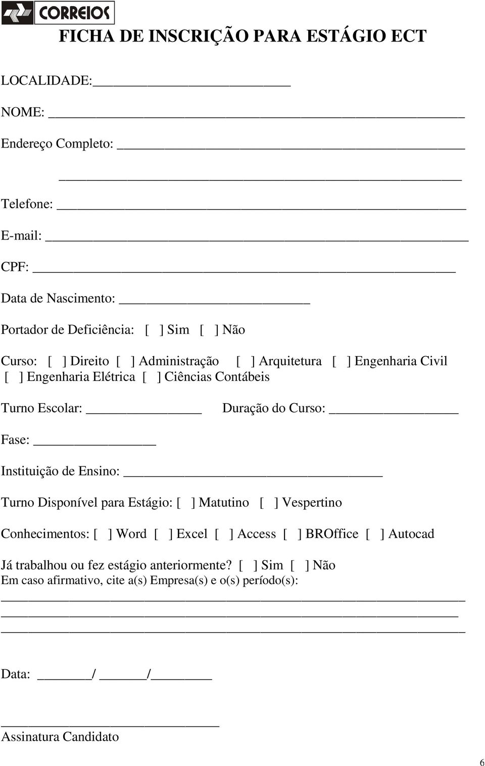 Instituição de Ensino: Turno Disponível para Estágio: [ ] Matutino [ ] Vespertino Conhecimentos: [ ] Word [ ] Excel [ ] Access [ ] BROffice [ ] Autocad