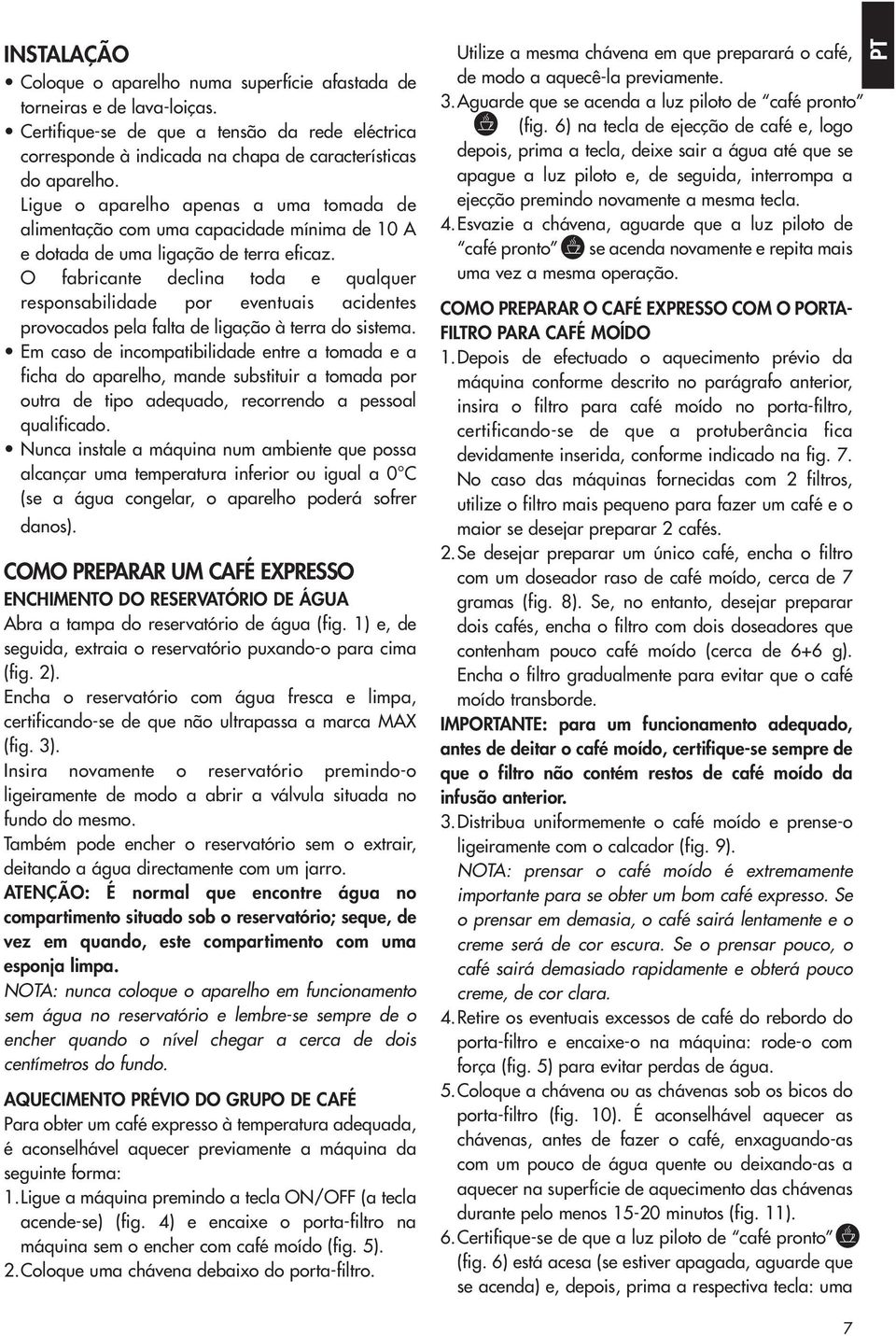 O fabricante declina toda e qualquer responsabilidade por eventuais acidentes provocados pela falta de ligação à terra do sistema.